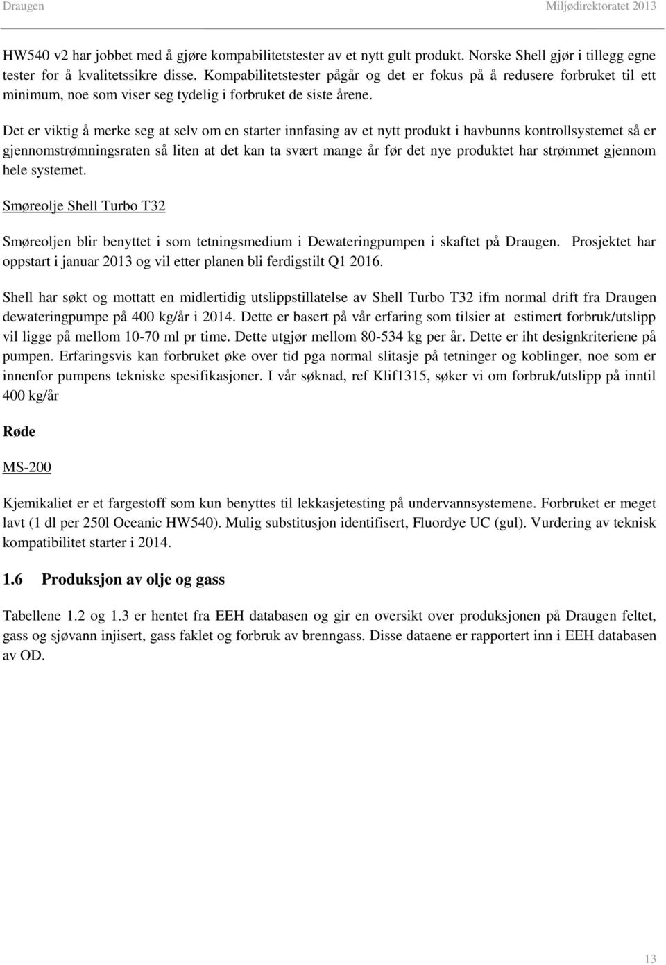 Det er viktig å merke seg at selv om en starter innfasing av et nytt produkt i havbunns kontrollsystemet så er gjennomstrømningsraten så liten at det kan ta svært mange år før det nye produktet har