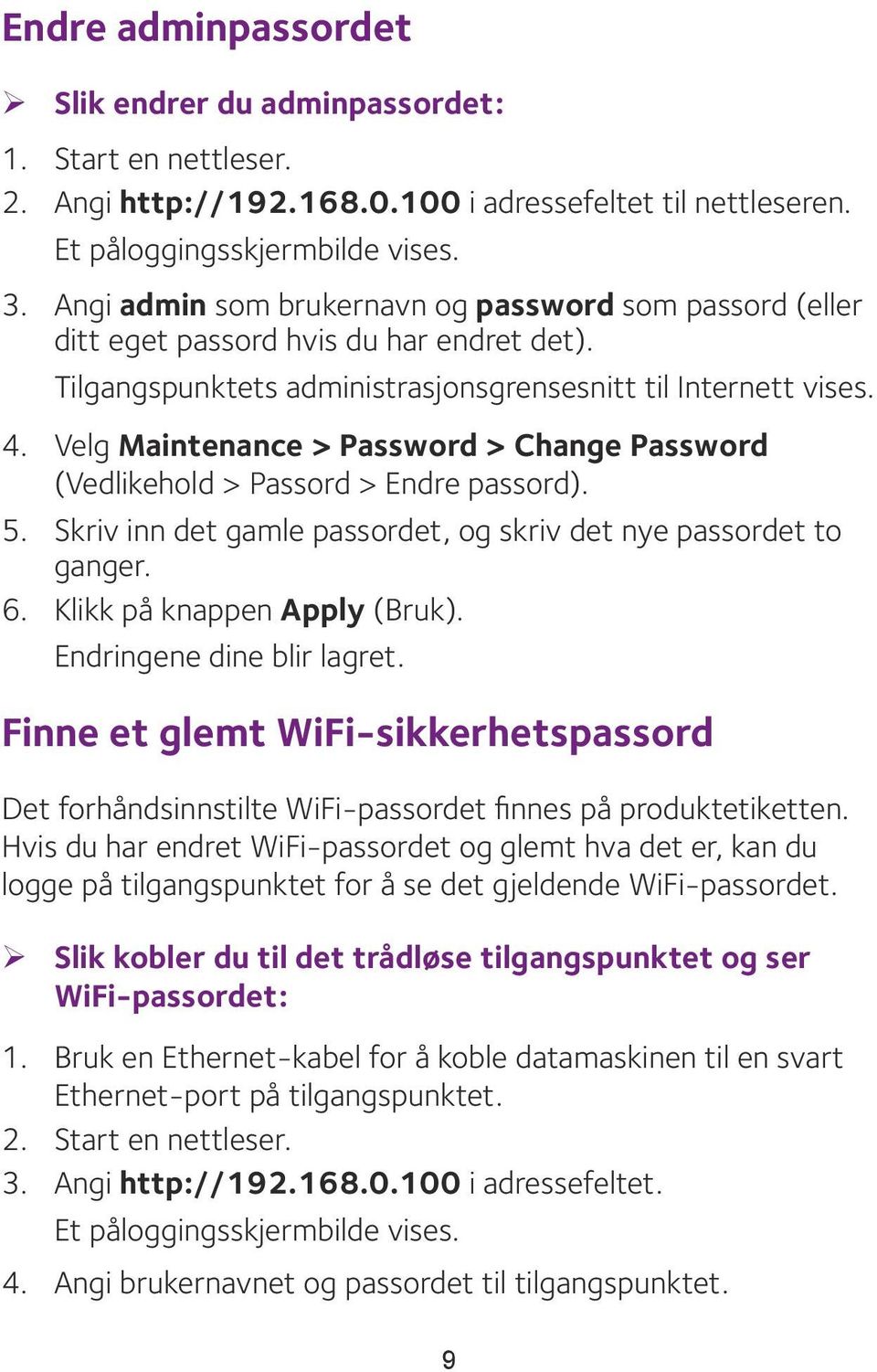 Velg Maintenance > Password > Change Password (Vedlikehold > Passord > Endre passord). 5. Skriv inn det gamle passordet, og skriv det nye passordet to ganger. 6. Klikk på knappen Apply (Bruk).