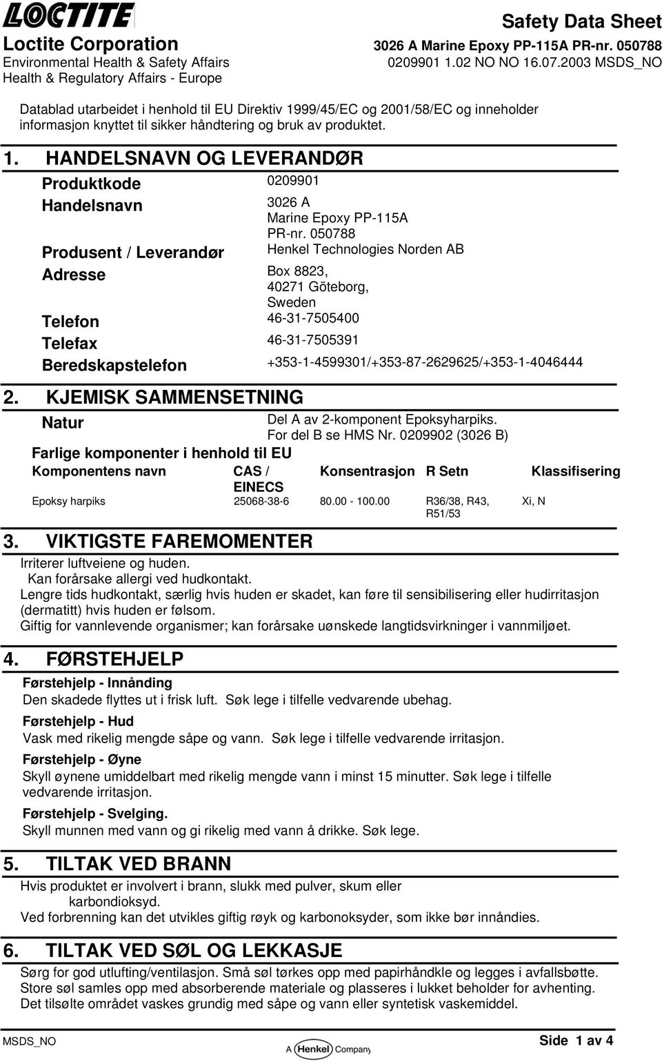 050788 Produsent / Leverandør Henkel Technologies Norden AB Adresse Box 8823, 40271 Göteborg, Sweden Telefon 46-31-7505400 Telefax 46-31-7505391 Beredskapstelefon