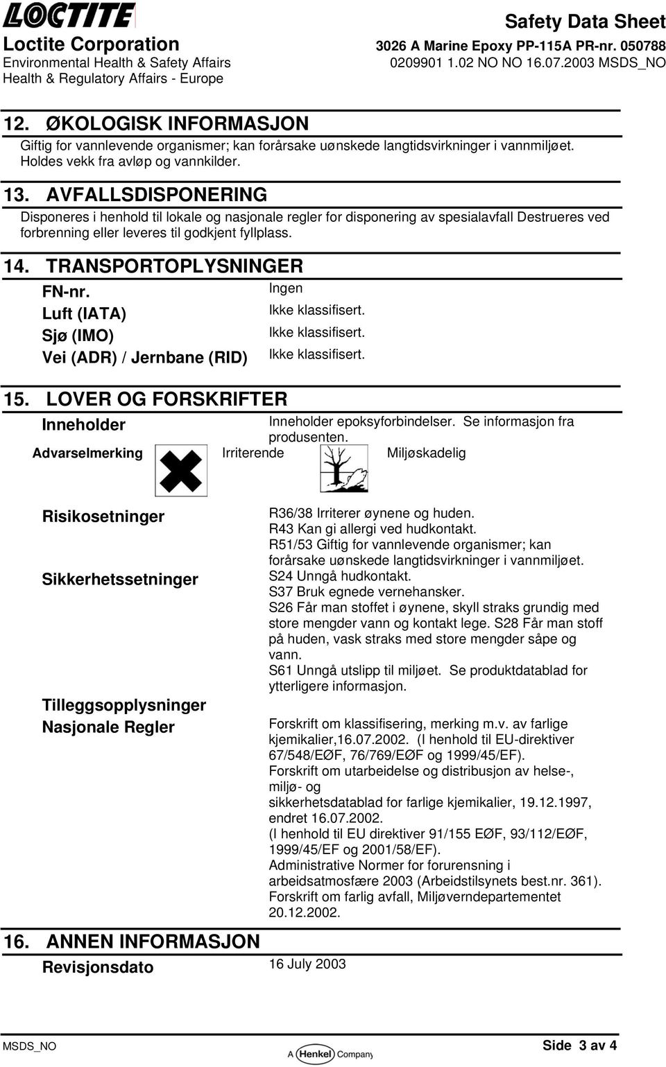 AVFALLSDISPONERING Disponeres i henhold til lokale og nasjonale regler for disponering av spesialavfall Destrueres ved forbrenning eller leveres til godkjent fyllplass. 14. TRANSPORTOPLYSNINGER FN-nr.