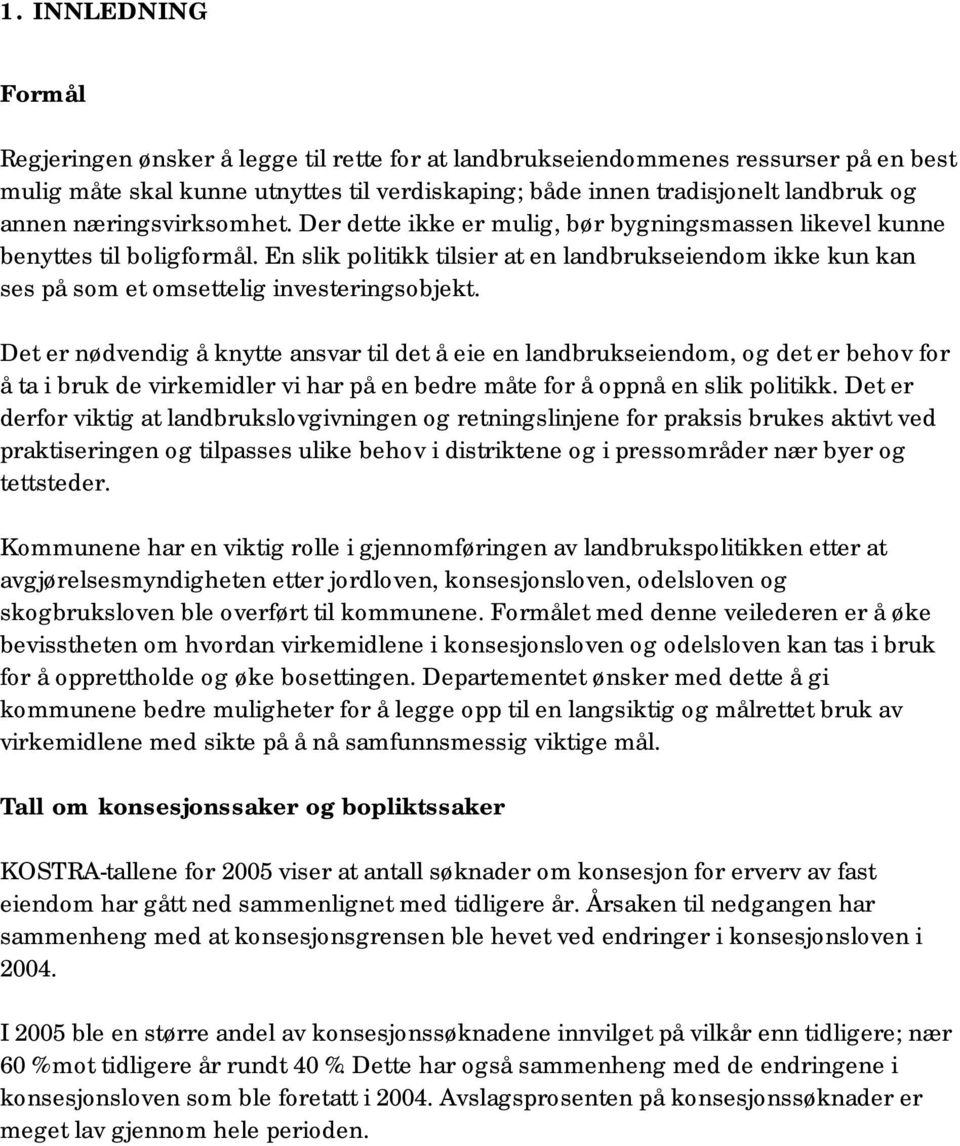 En slik politikk tilsier at en landbrukseiendom ikke kun kan ses på som et omsettelig investeringsobjekt.