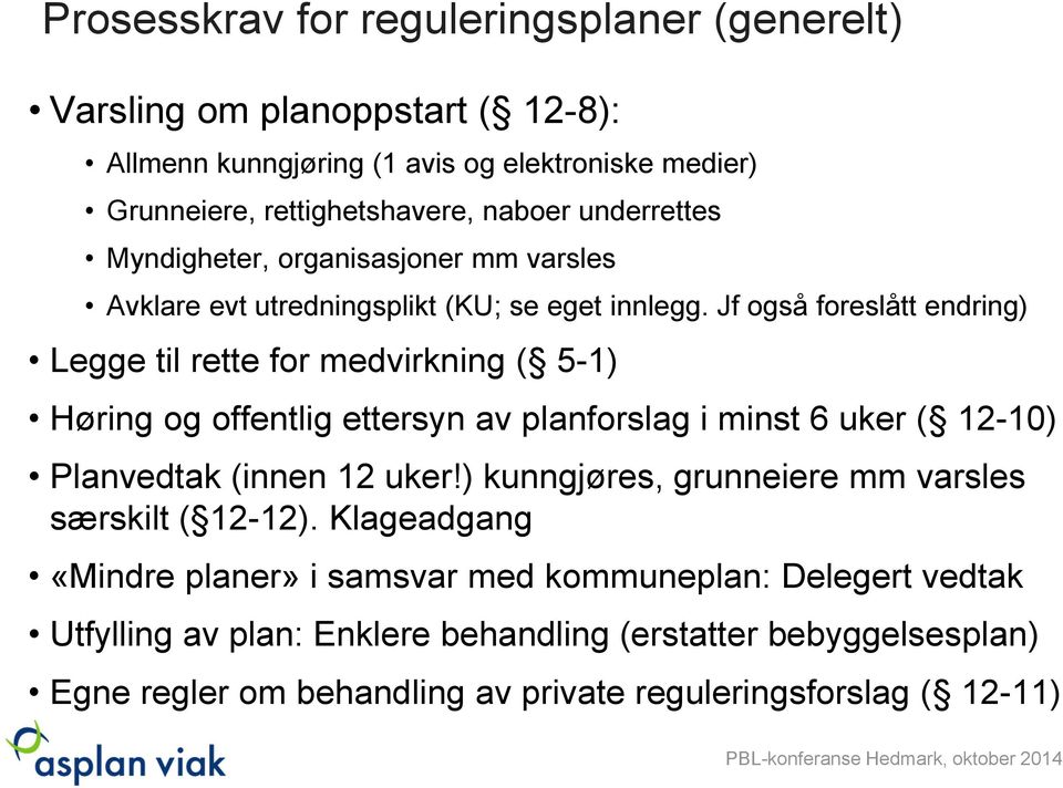 Jf også foreslått endring) Legge til rette for medvirkning ( 5-1) Høring og offentlig ettersyn av planforslag i minst 6 uker ( 12-10) Planvedtak (innen 12 uker!