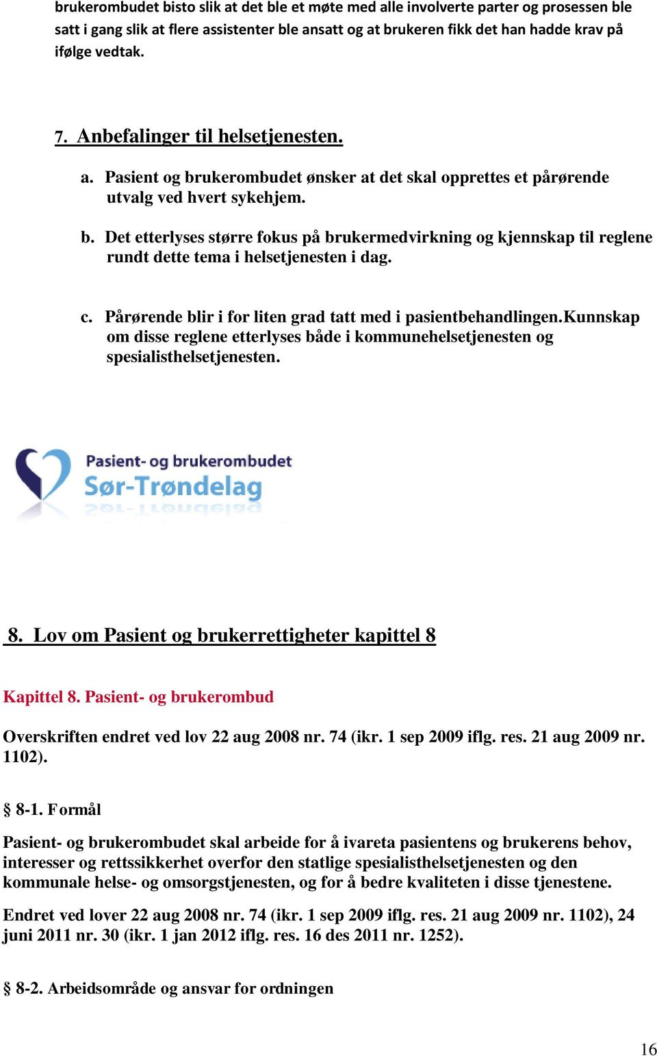 c. Pårørende blir i for liten grad tatt med i pasientbehandlingen.kunnskap om disse reglene etterlyses både i kommunehelsetjenesten og spesialisthelsetjenesten. 8.