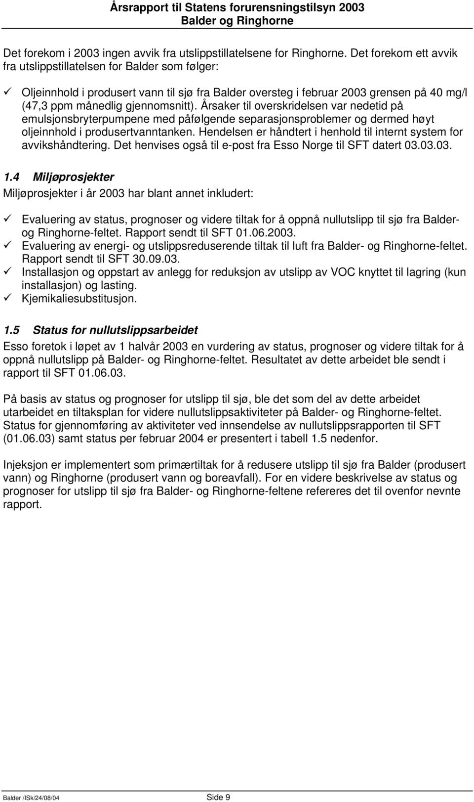 Årsaker til overskridelsen var nedetid på emulsjonsbryterpumpene med påfølgende separasjonsproblemer og dermed høyt oljeinnhold i produsertvanntanken.