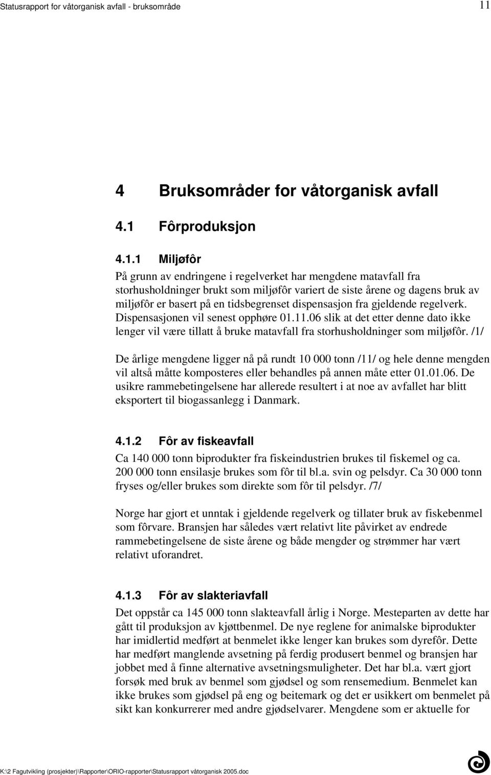 at det etter denne dato ikke lenger vil være tillatt å bruke matavfall fra storhusholdninger som miljøfôr /1/ De årlige mengdene ligger nå på rundt 10 000 tonn /11/ og hele denne mengden vil altså