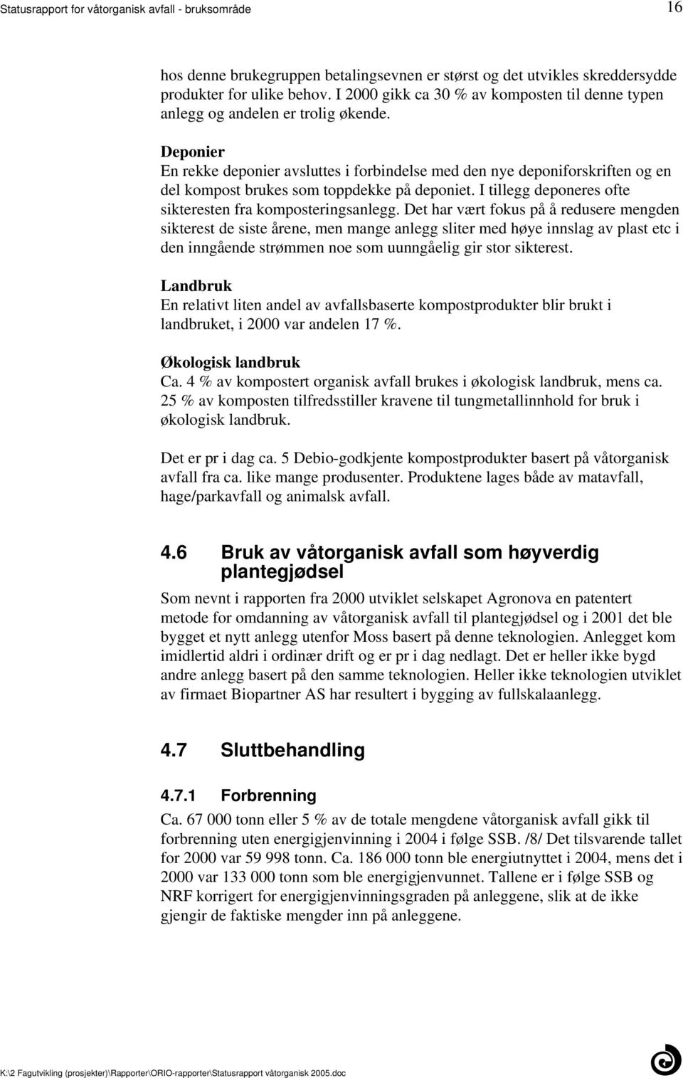 ofte sikteresten fra komposteringsanlegg Det har vært fokus på å redusere mengden sikterest de siste årene, men mange anlegg sliter med høye innslag av plast etc i den inngående strømmen noe som