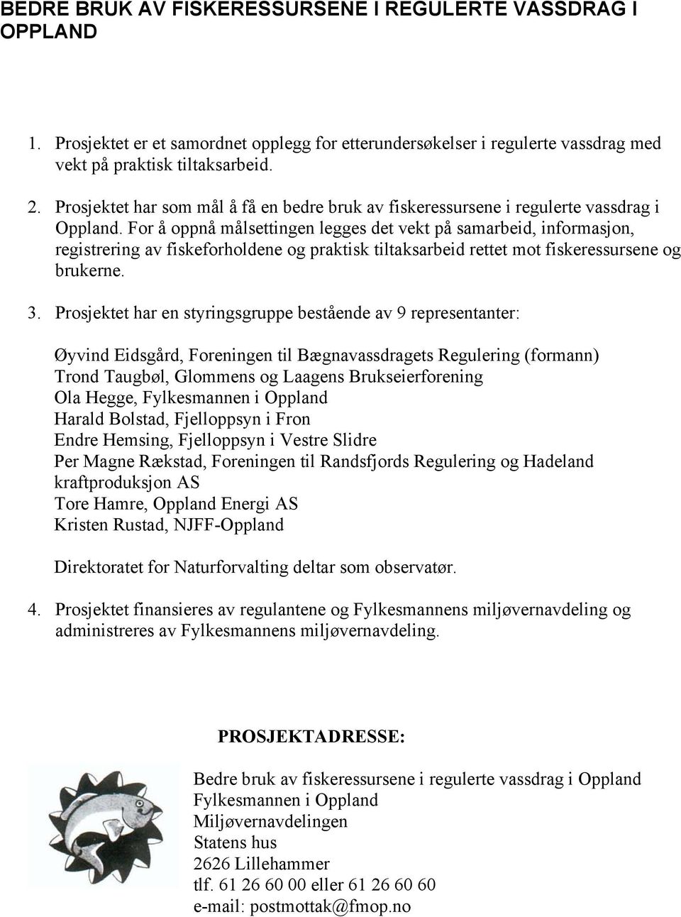 For å oppnå målsettingen legges det vekt på samarbeid, informasjon, registrering av fiskeforholdene og praktisk tiltaksarbeid rettet mot fiskeressursene og brukerne. 3.