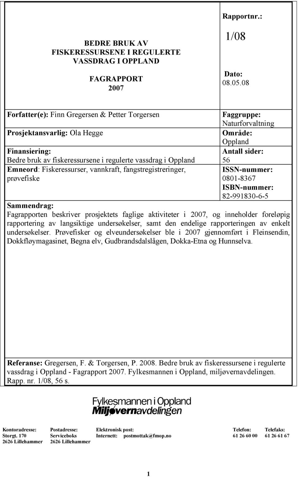 fangstregistreringer, prøvefiske Faggruppe: Naturforvaltning Område: Oppland Antall sider: 56 ISSN-nummer: 81-8367 ISBN-nummer: 82-99183-6-5 Sammendrag: Fagrapporten beskriver prosjektets faglige