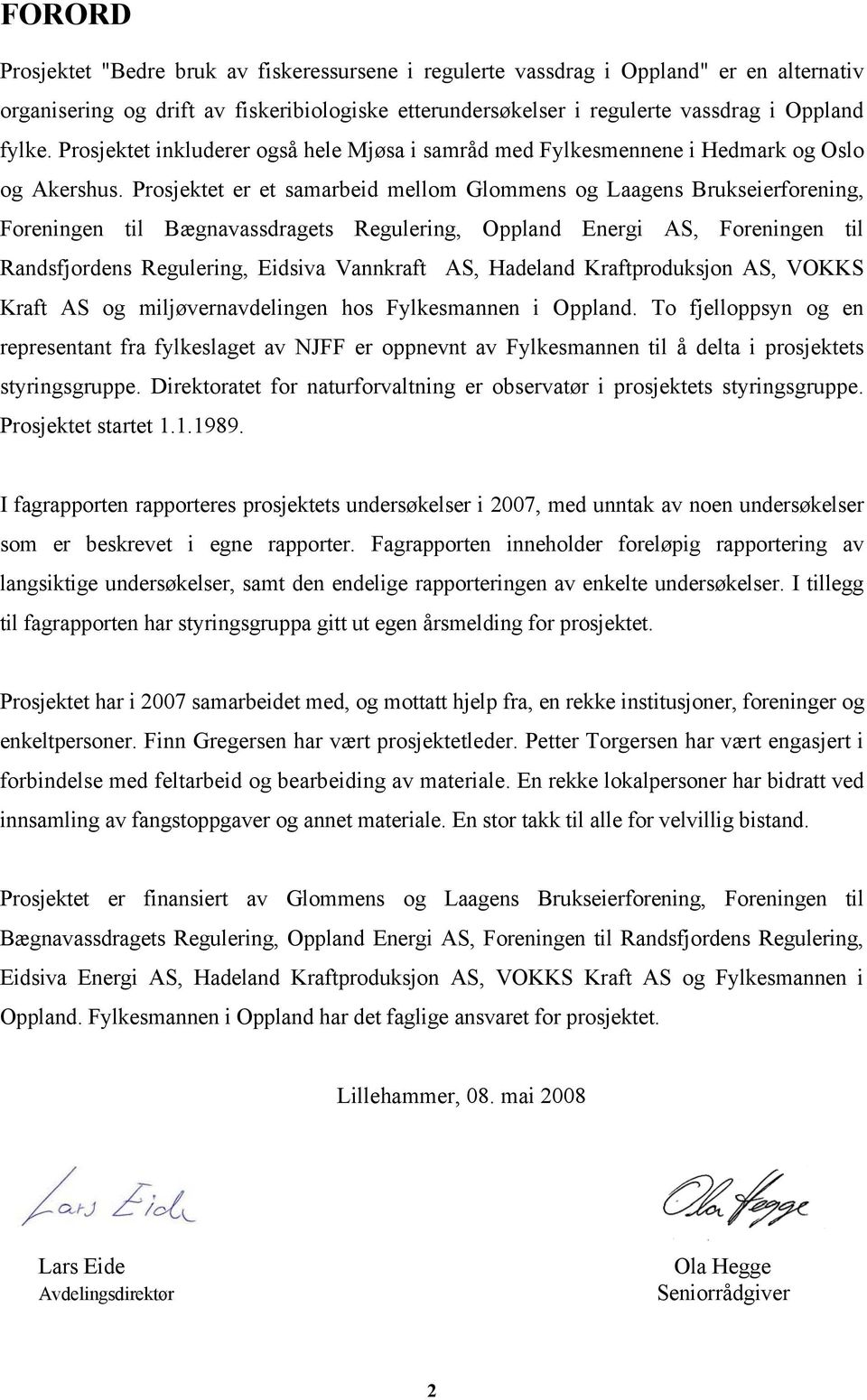 Prosjektet er et samarbeid mellom Glommens og Laagens Brukseierforening, Foreningen til Bægnavassdragets Regulering, Oppland Energi AS, Foreningen til Randsfjordens Regulering, Eidsiva Vannkraft AS,