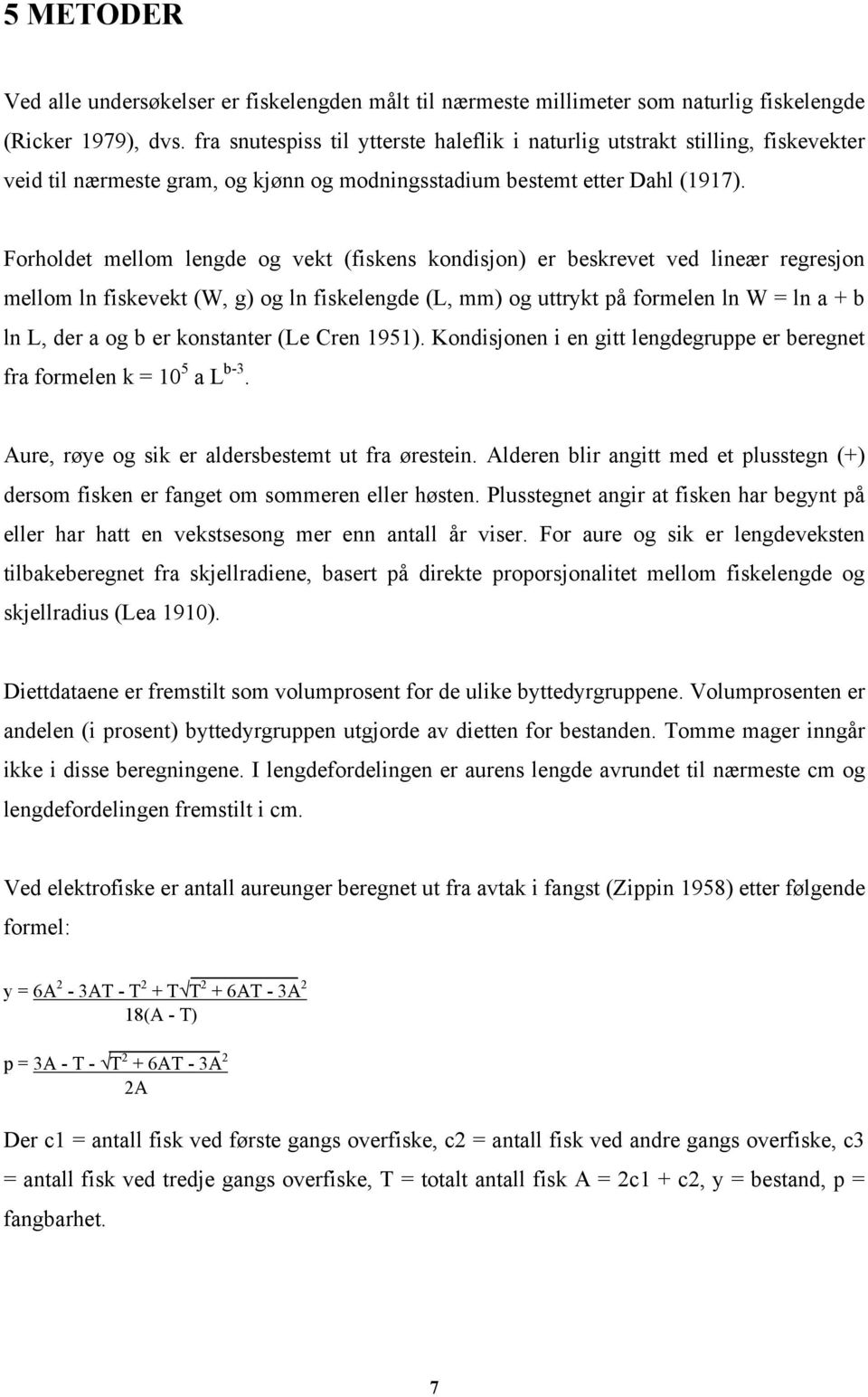 Forholdet mellom lengde og vekt (fiskens kondisjon) er beskrevet ved lineær regresjon mellom ln fiskevekt (W, g) og ln fiskelengde (L, mm) og uttrykt på formelen ln W = ln a + b ln L, der a og b er