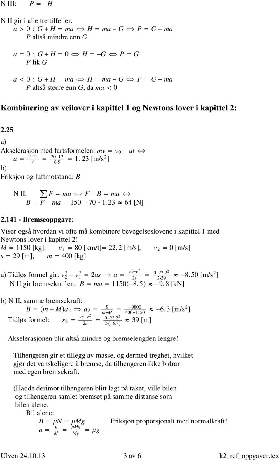 23 64 [N] 2.141 - Bremseoppgave: Viser også hvordan vi ofte må kombinere bevegelseslovene i kapittel 1 med Newtons lover i kapittel 2! M 1150 [kg], v 1 80 [km/t] 22.