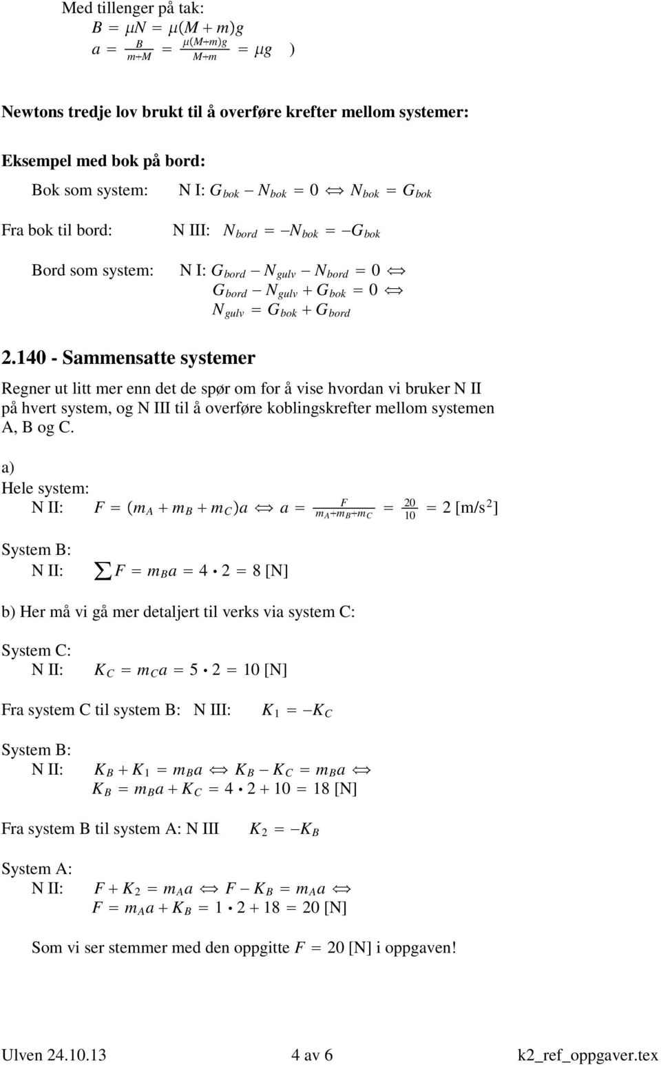140 - Sammensatte systemer Regner ut litt mer enn det de spør om for å vise hvordan vi bruker N II på hvert system, og N III til å overføre koblingskrefter mellom systemen A, B og C.