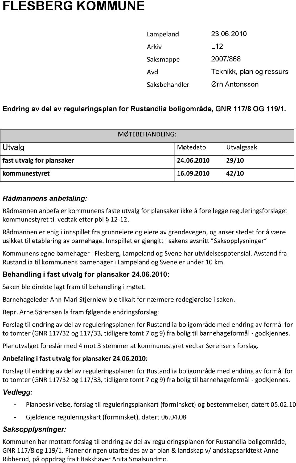 MØTEBEHANDLING: Utvalg Møtedato Utvalgssak fast utvalg for plansaker 24.06.2010 29/10 kommunestyret 16.09.