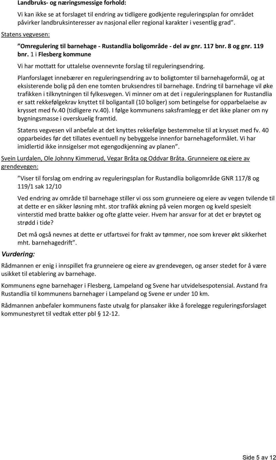 1 i Flesberg kommune Vi har mottatt for uttalelse ovennevnte forslag til reguleringsendring.