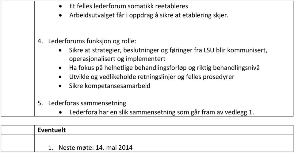 implementert Ha fokus på helhetlige behandlingsforløp og riktig behandlingsnivå Utvikle og vedlikeholde retningslinjer og felles