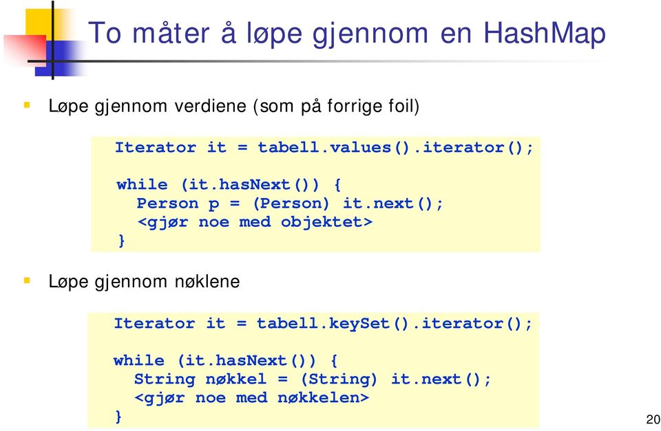next(); <gjør noe med objektet> Løpe gjennom nøklene Iterator it = tabell.keyset().