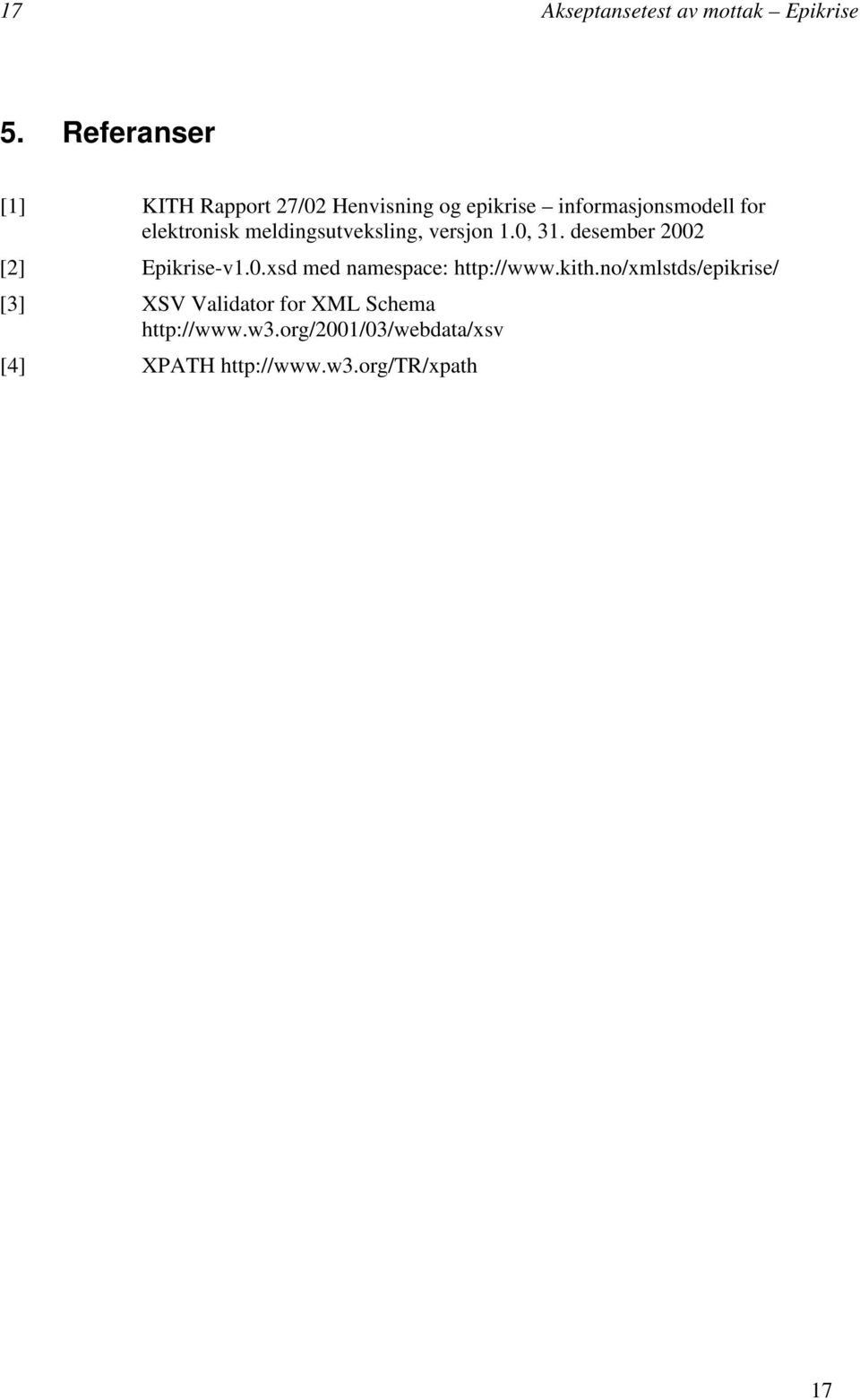 elektronisk meldingsutveksling, versjon 1.0, 31. desember 2002 [2] Epikrise-v1.0.xsd med namespace: http:www.