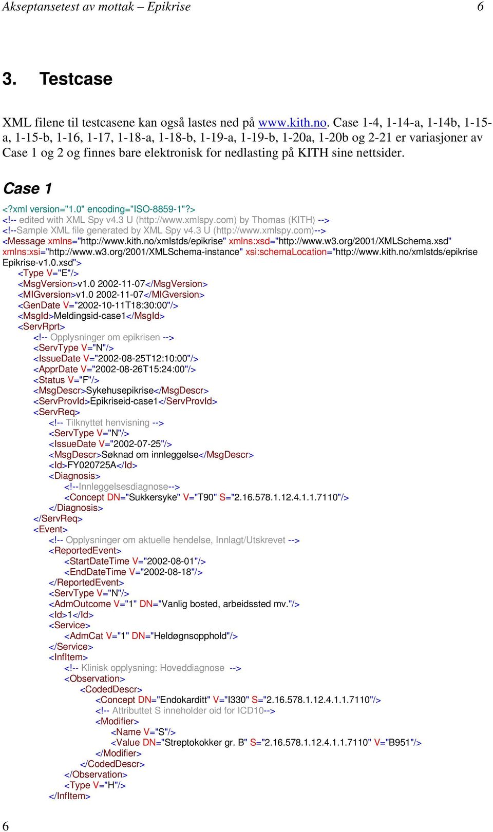 nettsider. Case 1 <?xml version="1.0" encoding="iso-8859-1"?> <!-- edited with XML Spy v4.3 U (http:www.xmlspy.com) by Thomas (KITH) --> <!--Sample XML file generated by XML Spy v4.3 U (http:www.xmlspy.com)--> <Message xmlns="http:www.