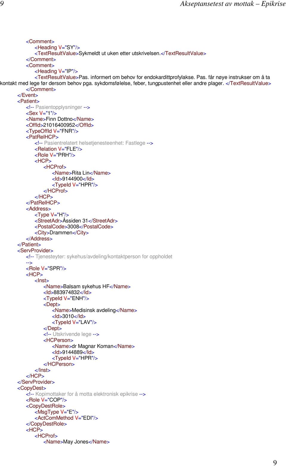 <TextResultValue> <Event> <Patient> <!-- Pasientopplysninger --> <Sex V="1"> <Name>Finn Dottno<Name> <OffId>21016400952<OffId> <TypeOffId V="FNR"> <PatRelHCP> <!