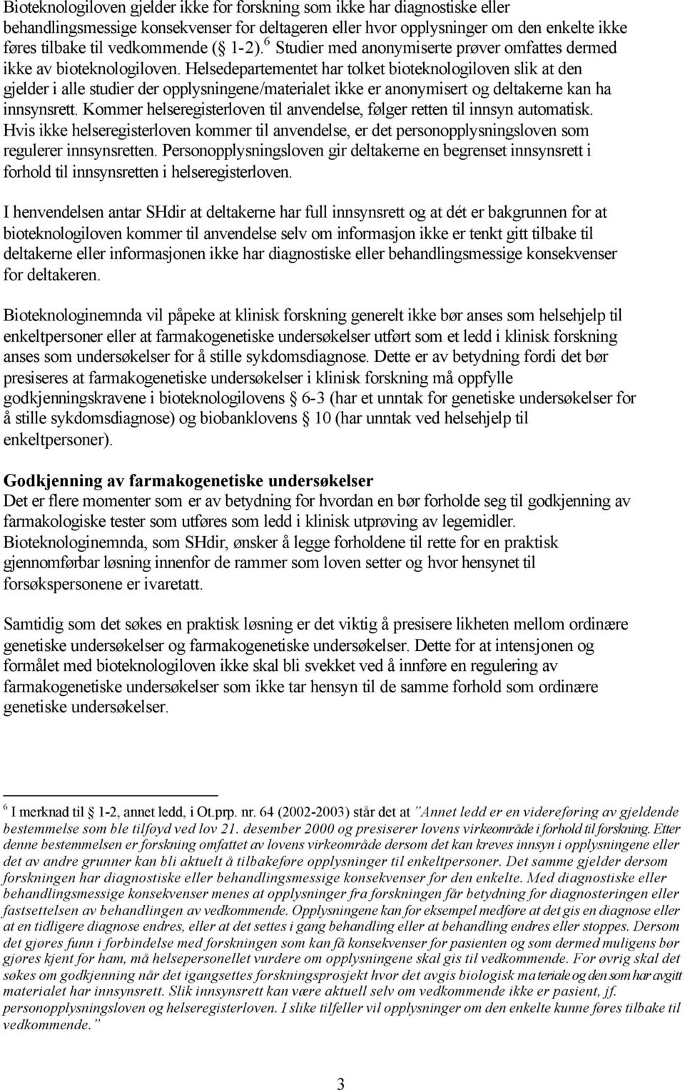 Helsedepartementet har tolket bioteknologiloven slik at den gjelder i alle studier der opplysningene/materialet ikke er anonymisert og deltakerne kan ha innsynsrett.