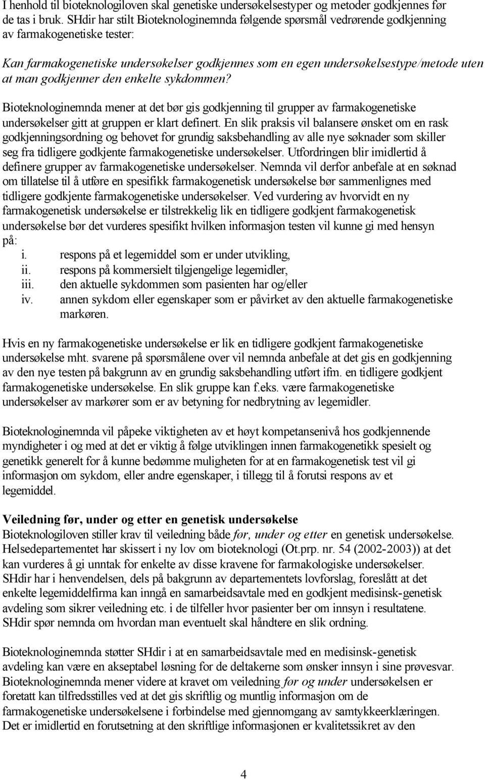 godkjenner den enkelte sykdommen? Bioteknologinemnda mener at det bør gis godkjenning til grupper av farmakogenetiske undersøkelser gitt at gruppen er klart definert.