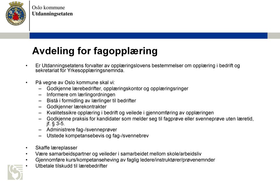 Kvalitetssikre opplæring i bedrift og veilede i gjennomføring av opplæringen Godkjenne praksis for kandidater som melder seg til fagprøve eller svenneprøve uten læretid, jf. 3-5.