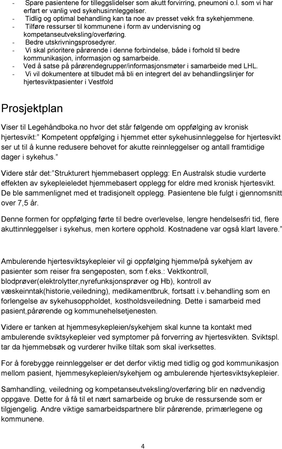 - Vi skal prioritere pårørende i denne forbindelse, både i forhold til bedre kommunikasjon, informasjon og samarbeide. - Ved å satse på pårørendegrupper/informasjonsmøter i samarbeide med LHL.