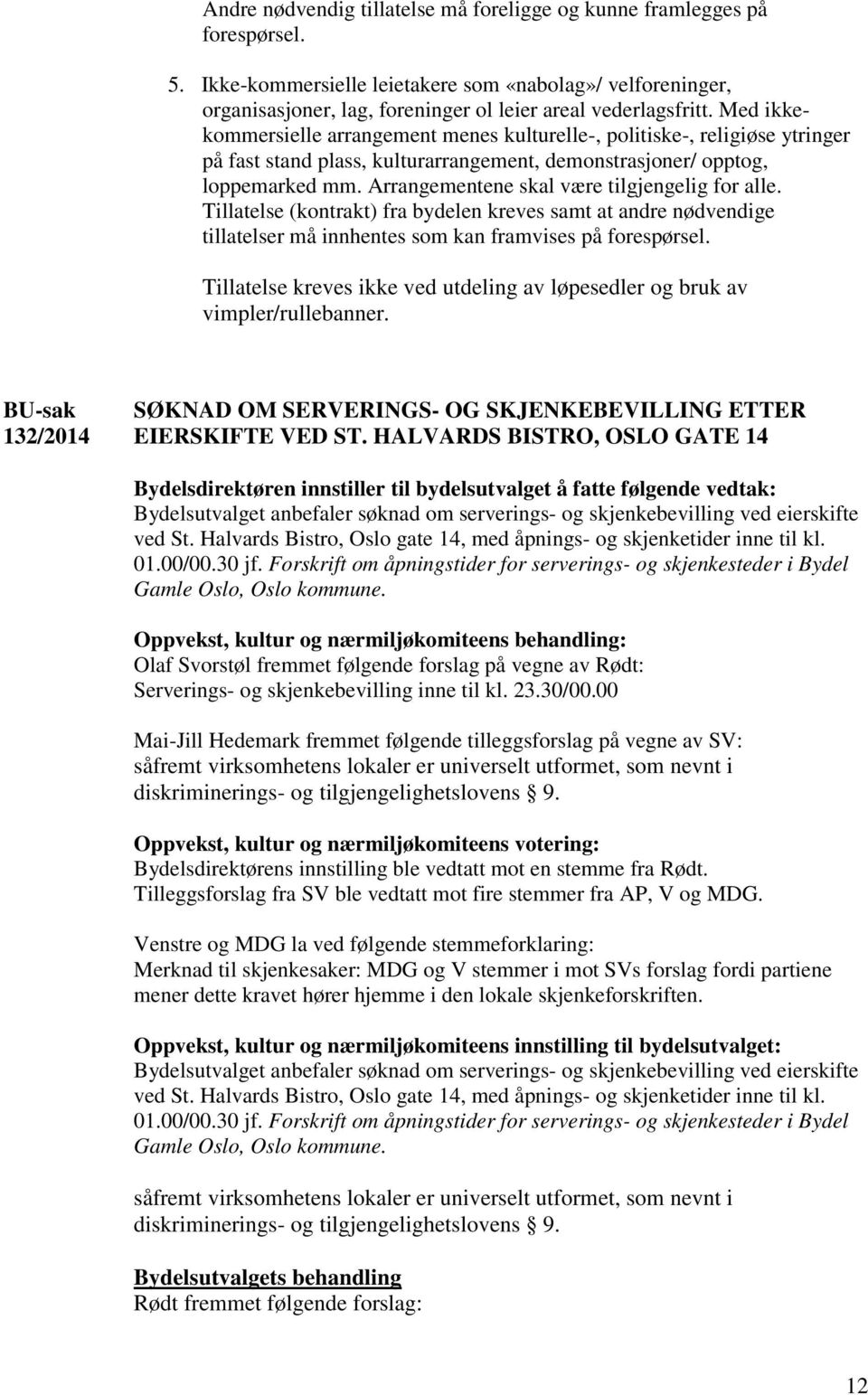 Arrangementene skal være tilgjengelig for alle. Tillatelse (kontrakt) fra bydelen kreves samt at andre nødvendige tillatelser må innhentes som kan framvises på forespørsel.