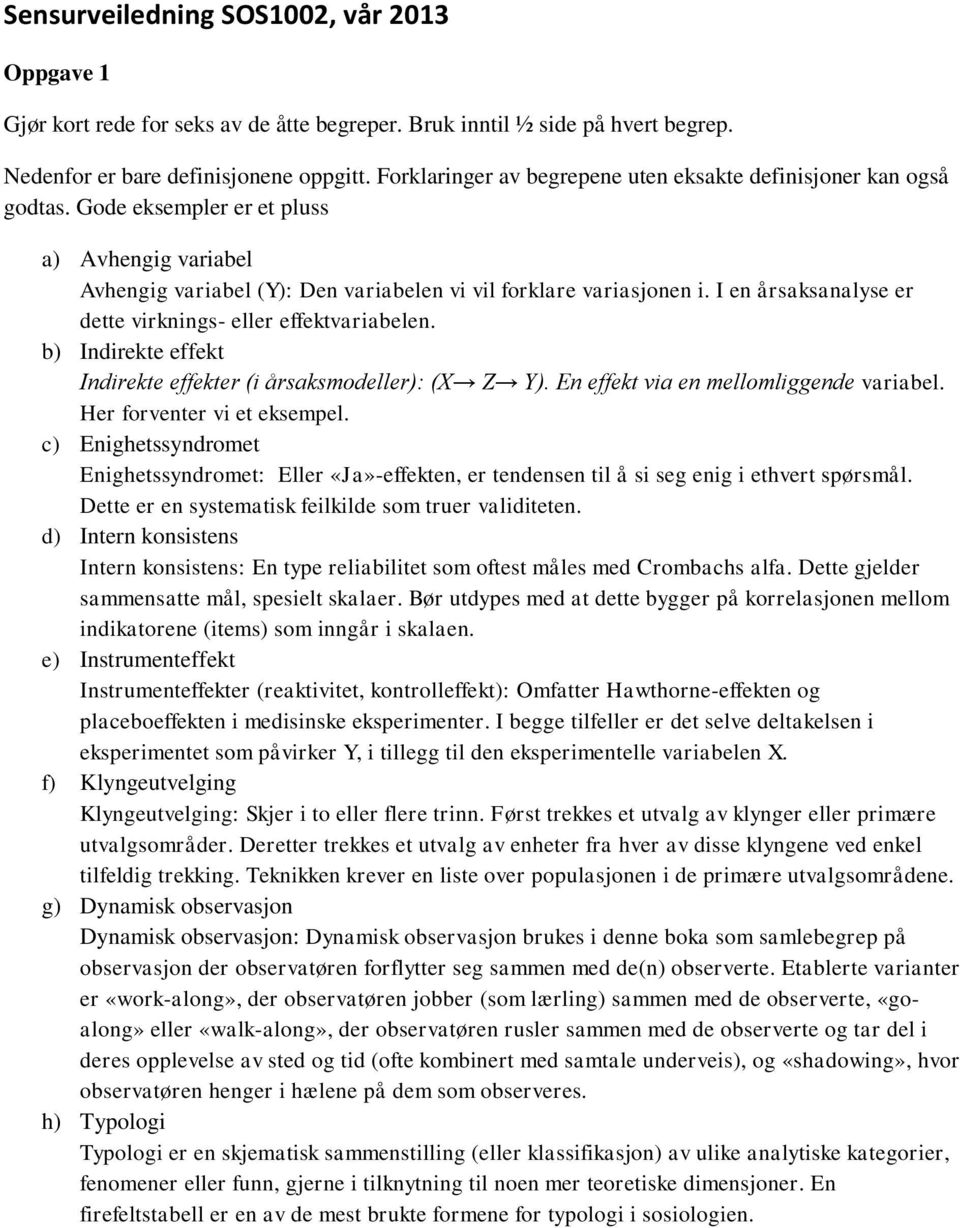 I en årsaksanalyse er dette virknings- eller effektvariabelen. b) Indirekte effekt Indirekte effekter (i årsaksmodeller): (X Z Y). En effekt via en mellomliggende variabel.