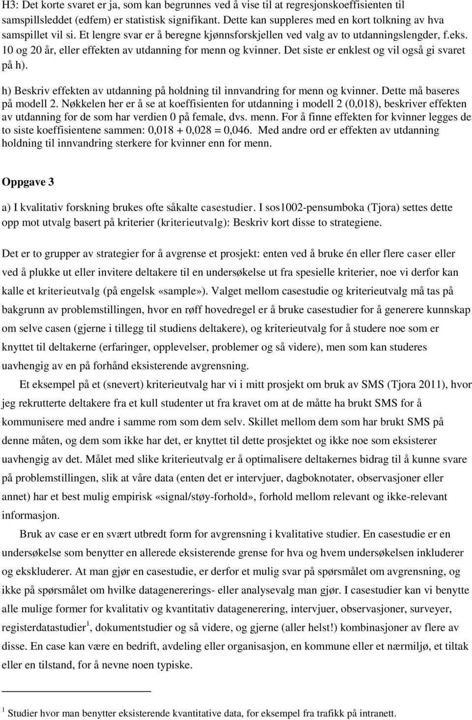 10 og 20 år, eller effekten av utdanning for menn og kvinner. Det siste er enklest og vil også gi svaret på h). h) Beskriv effekten av utdanning på holdning til innvandring for menn og kvinner.