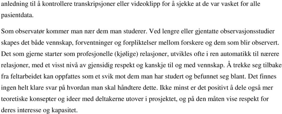 Det som gjerne starter som profesjonelle (kjølige) relasjoner, utvikles ofte i ren automatikk til nærere relasjoner, med et visst nivå av gjensidig respekt og kanskje til og med vennskap.