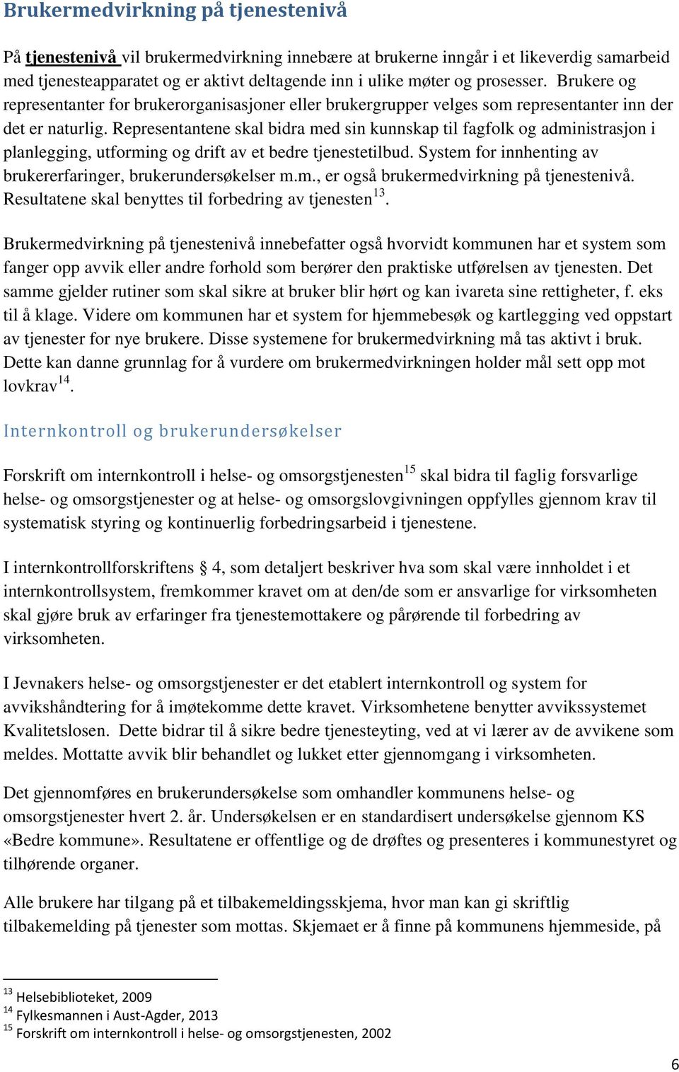 Representantene skal bidra med sin kunnskap til fagfolk og administrasjon i planlegging, utforming og drift av et bedre tjenestetilbud.