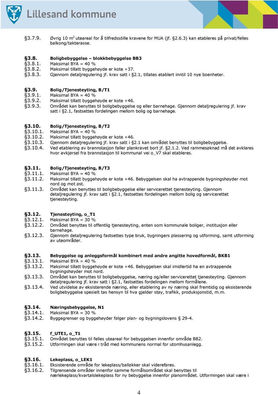 9.2. Maksimal tillatt byggehøyde er kote +46. 3.9.3. Området kan benyttes til boligbebyggelse og eller barnehage. Gjennom detaljregulering jf. krav satt i 2.