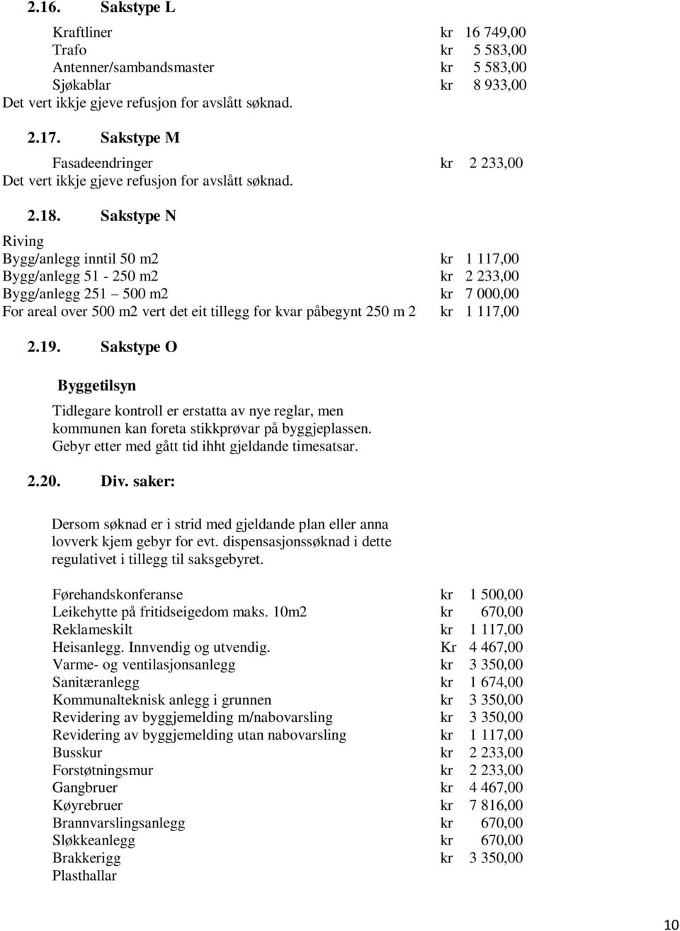 Sakstype N Riving Bygg/anlegg inntil 50 m2 kr 1 117,00 Bygg/anlegg 51-250 m2 kr 2 233,00 Bygg/anlegg 251 500 m2 kr 7 000,00 For areal over 500 m2 vert det eit tillegg for kvar påbegynt 250 m 2 kr 1