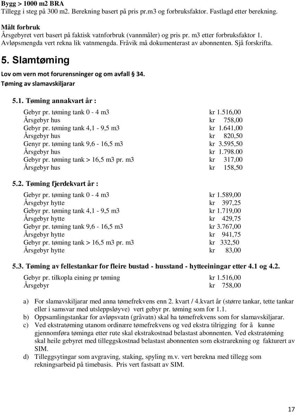 Sjå forskrifta. 5. Slamtøming Lov om vern mot forurensninger og om avfall 34. Tøming av slamavskiljarar 5.1. Tøming annakvart år : Gebyr pr. tøming tank 0-4 m3 kr 1.