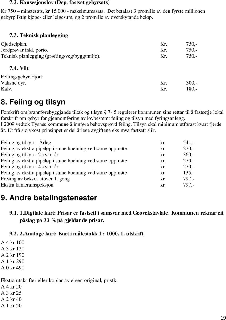 750,- Jordprøvar inkl. porto. Kr. 750,- Teknisk planlegging (grøfting/veg/bygg/miljø). Kr. 750.- 7.4. Vilt Fellingsgebyr Hjort: Vaksne dyr. Kr. 300,- Kalv. Kr. 180,- 8.