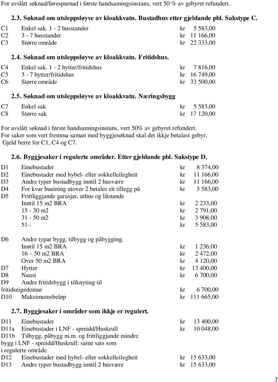 1-2 hytter/fritidshus kr 7 816,00 C5 3-7 hytter/fritidshus kr 16 749,00 C6 Større område kr 33 500,00 2.5. Søknad om utsleppsløyve av kloakkvatn.