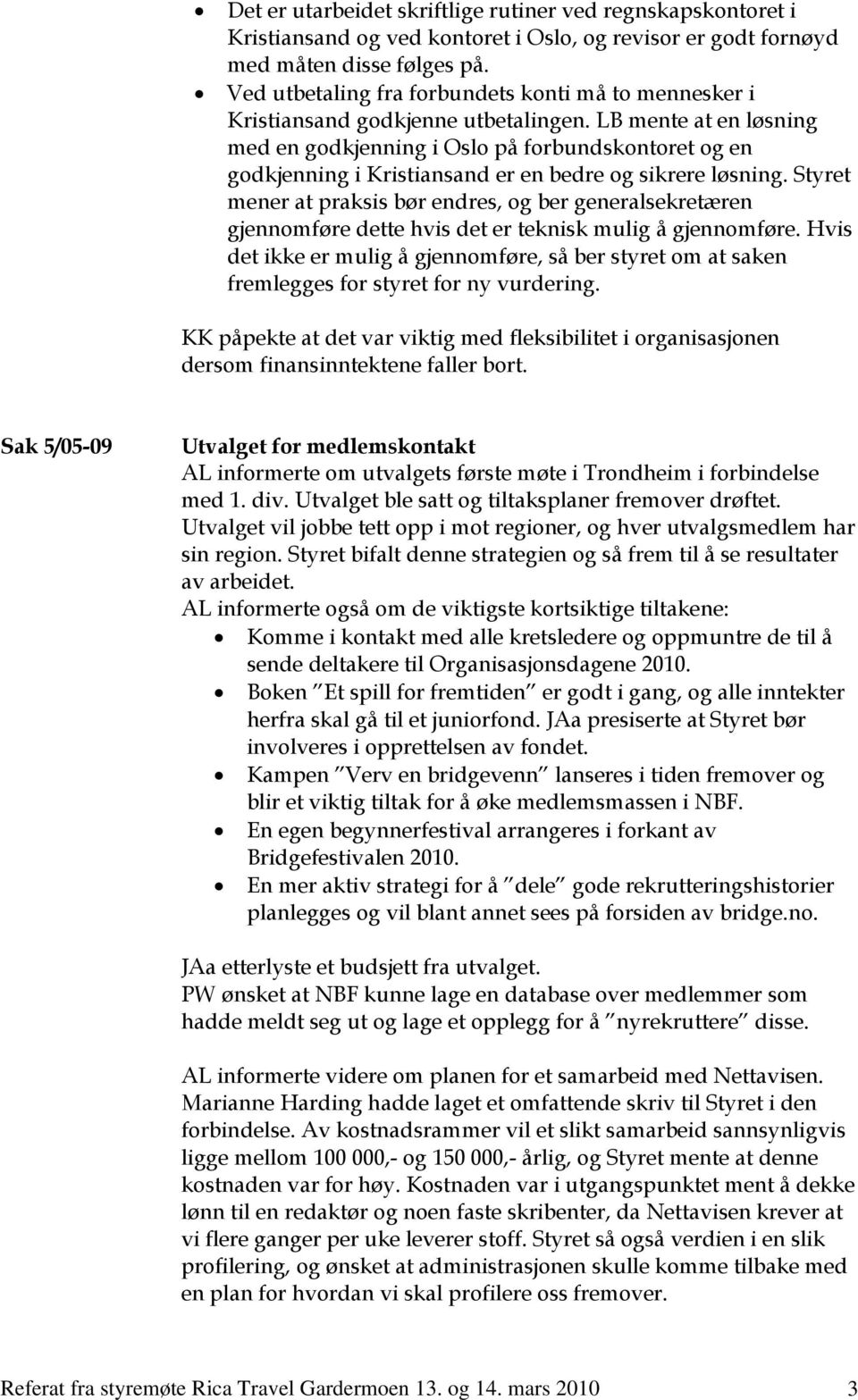 LB mente at en løsning med en godkjenning i Oslo på forbundskontoret og en godkjenning i Kristiansand er en bedre og sikrere løsning.