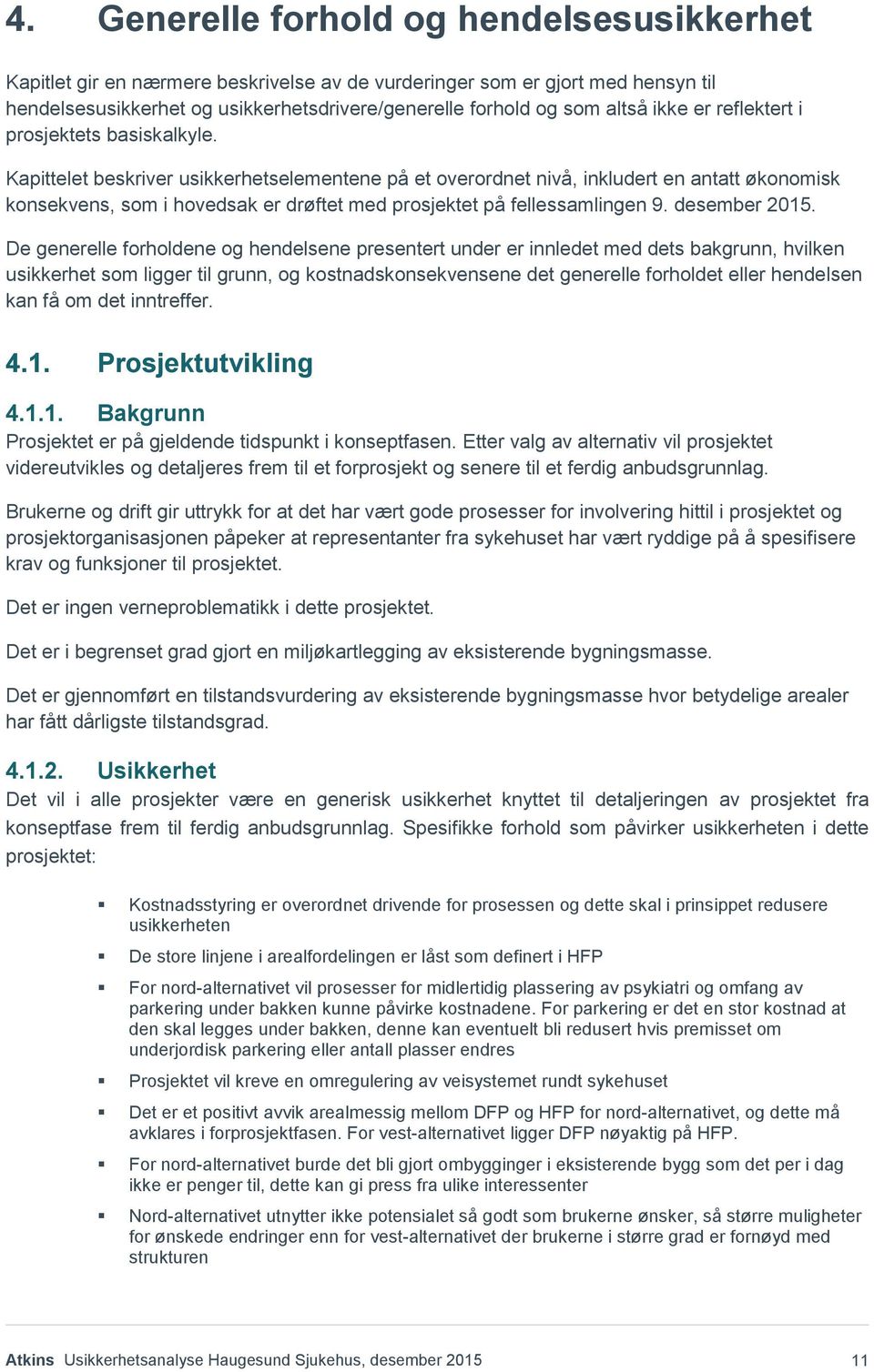 Kapittelet beskriver usikkerhetselementene på et overordnet nivå, inkludert en antatt økonomisk konsekvens, som i hovedsak er drøftet med prosjektet på fellessamlingen 9. desember 2015.