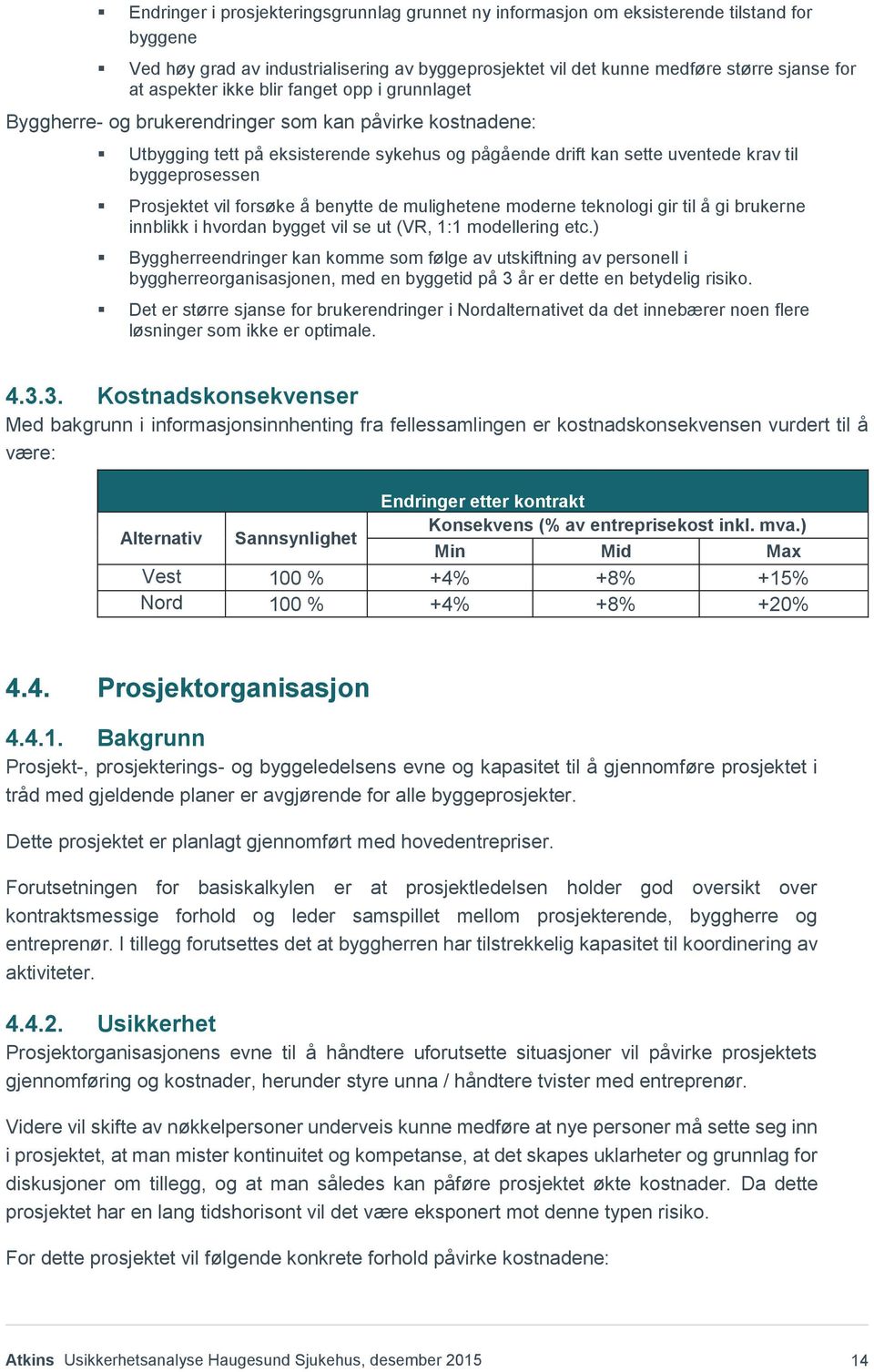 Prosjektet vil forsøke å benytte de mulighetene moderne teknologi gir til å gi brukerne innblikk i hvordan bygget vil se ut (VR, 1:1 modellering etc.