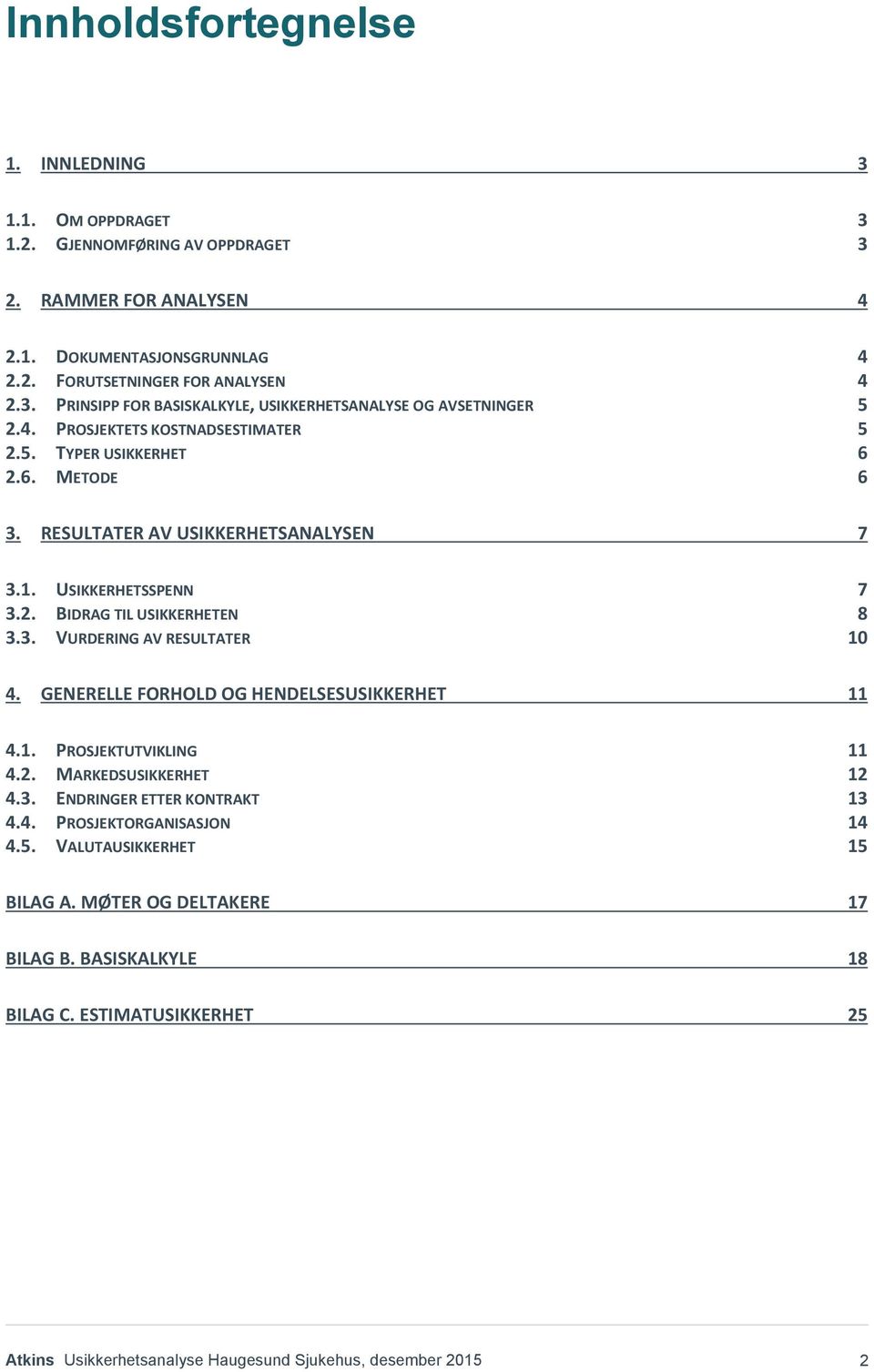 GENERELLE FORHOLD OG HENDELSESUSIKKERHET 11 4.1. PROSJEKTUTVIKLING 11 4.2. MARKEDSUSIKKERHET 12 4.3. ENDRINGER ETTER KONTRAKT 13 4.4. PROSJEKTORGANISASJON 14 4.5. VALUTAUSIKKERHET 15 BILAG A.