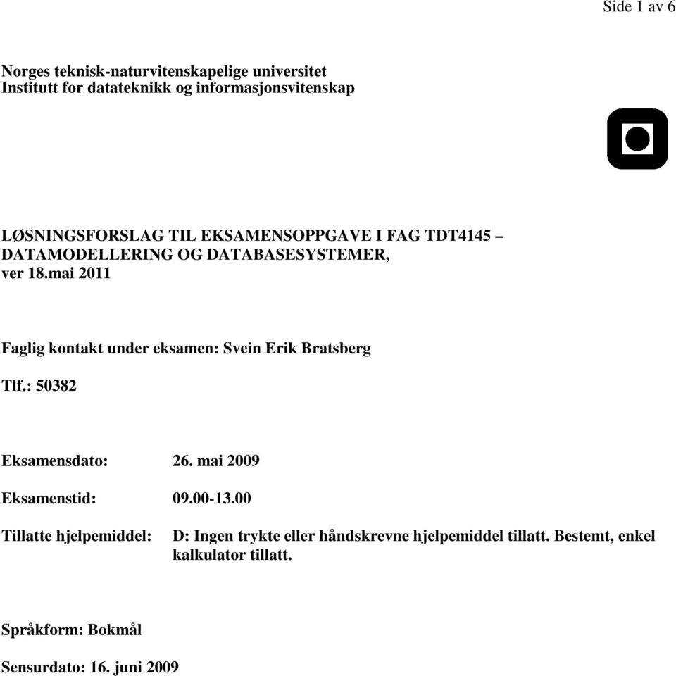 mai 2011 Faglig kontakt under eksamen: Svein Erik Bratsberg Tlf.: 50382 Eksamensdato: 26. mai 2009 Eksamenstid: 09.00-13.