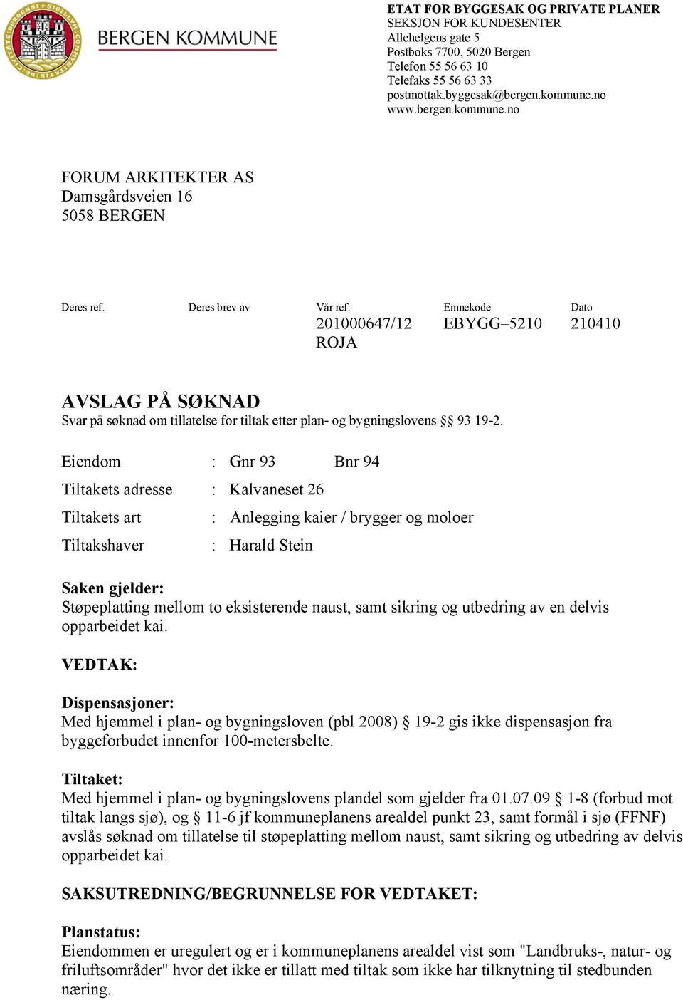 Emnekode Dato 201000647/12 EBYGG 5210 210410 ROJA AVSLAG PÅ SØKNAD Svar på søknad om tillatelse for tiltak etter plan- og bygningslovens 93 19-2.