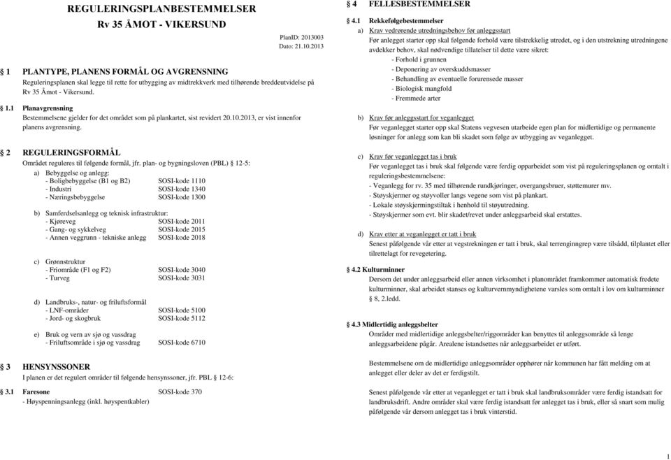 10.2013, er vist innenfor planens avgrensning. 2 REGULERINGSFORMÅL Området reguleres til følgende formål, jfr.