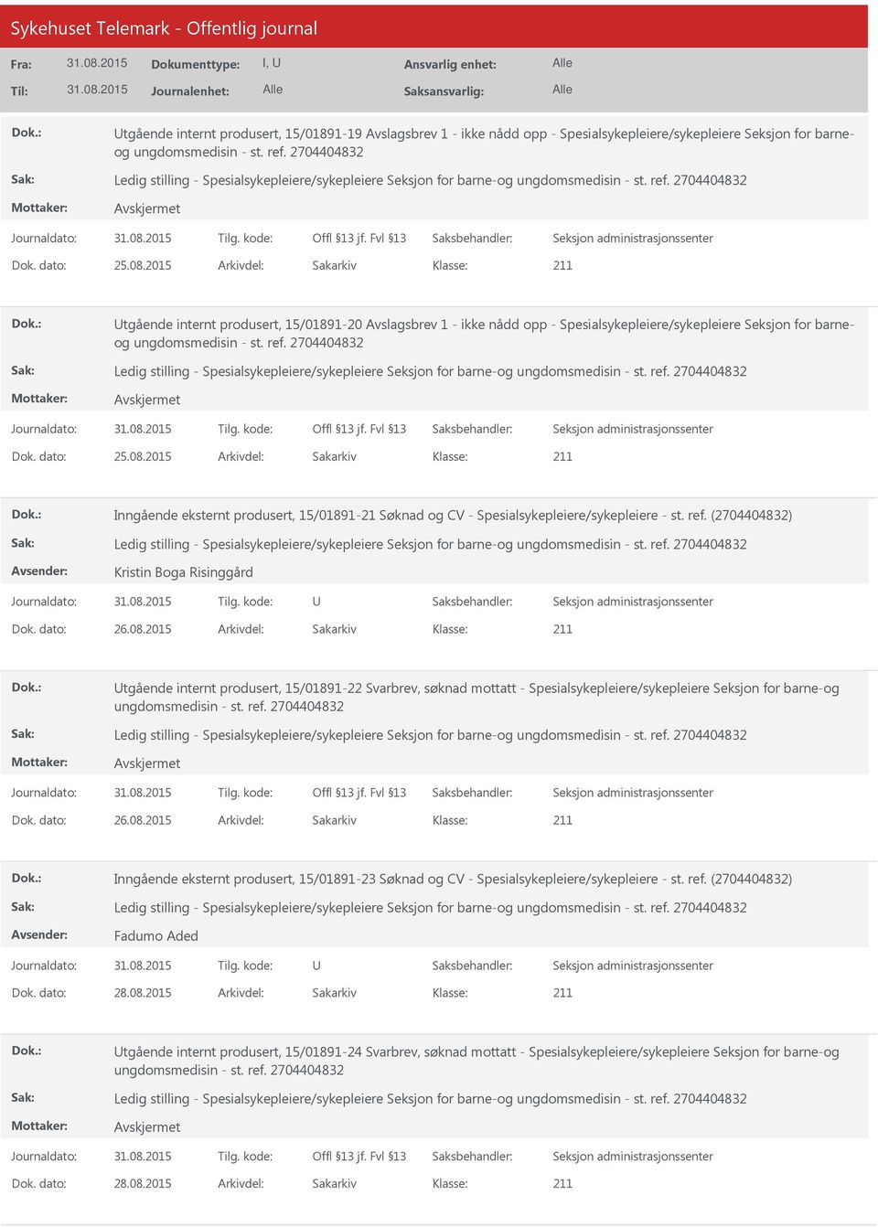 2015 Arkivdel: Sakarkiv Inngående eksternt produsert, 15/01891-21 Søknad og CV - Spesialsykepleiere/sykepleiere - st. ref. (2704404832) Kristin Boga Risinggård Dok. dato: 26.08.