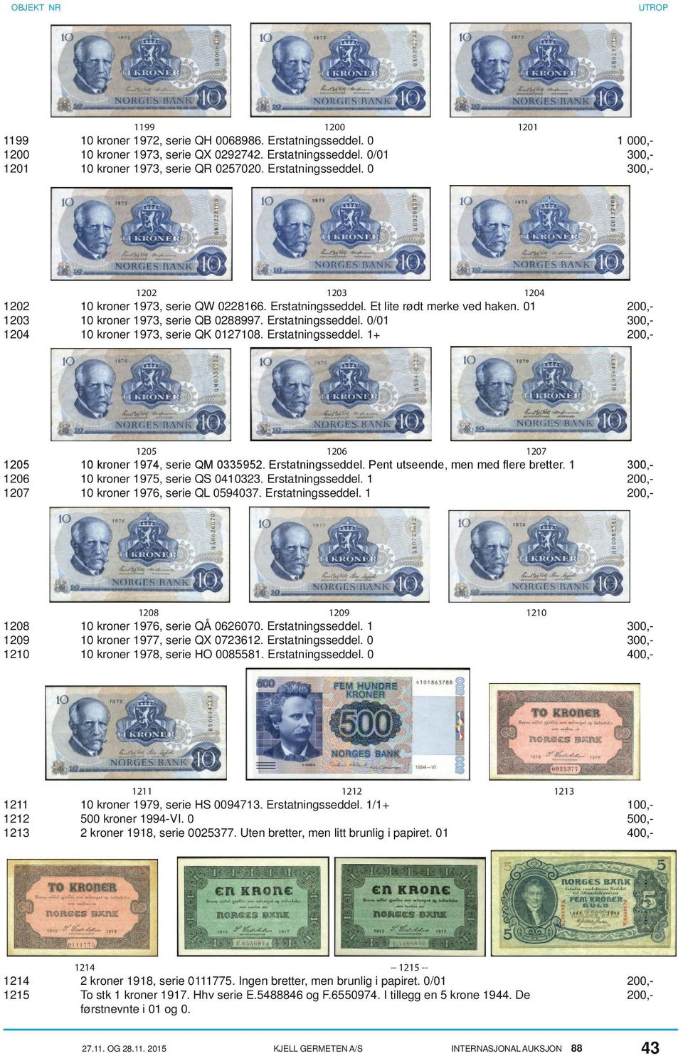 Erstatningsseddel. 1+ 200,- 1205 1206 1207 1205 10 kroner 1974, serie QM 0335952. Erstatningsseddel. Pent utseende, men med flere bretter. 1 300,- 1206 10 kroner 1975, serie QS 0410323.