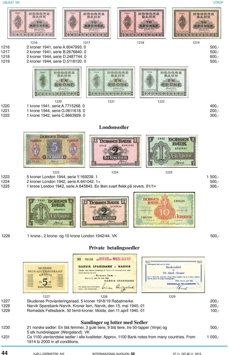 0 300,- Londonsedler 1223 1224 1225 1223 5 kroner London 1944, serie Y.169239. 1 1 500,- 1224 2 kroner London 1942, serie A.641042. 1+ 500,- 1225 1 krone London 1942, serie A.645843.