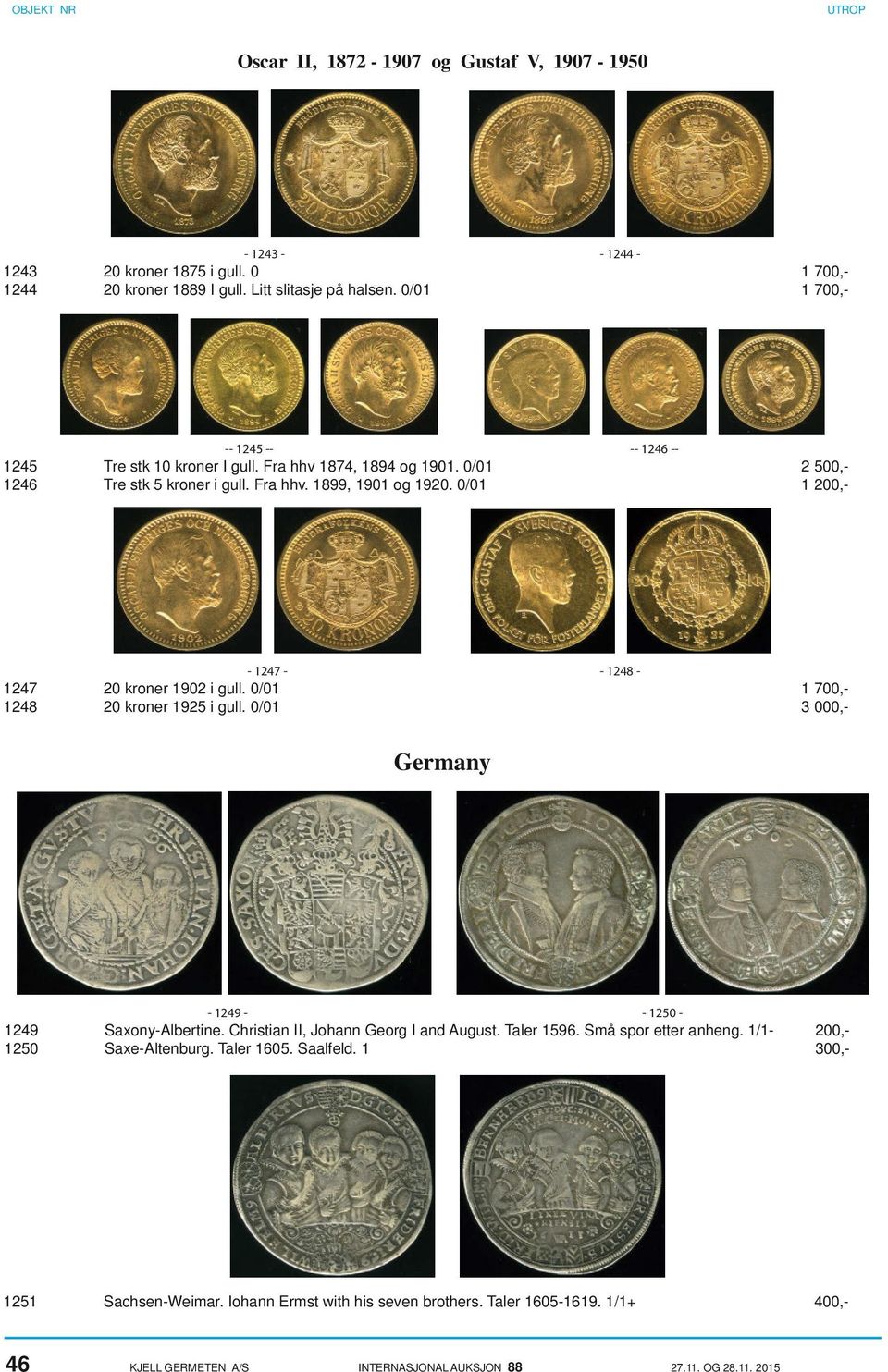 0/01 1 200,- - 1247 - - 1248-1247 20 kroner 1902 i gull. 0/01 1 700,- 1248 20 kroner 1925 i gull. 0/01 3 000,- Germany - 1249 - - 1250-1249 Saxony-Albertine.