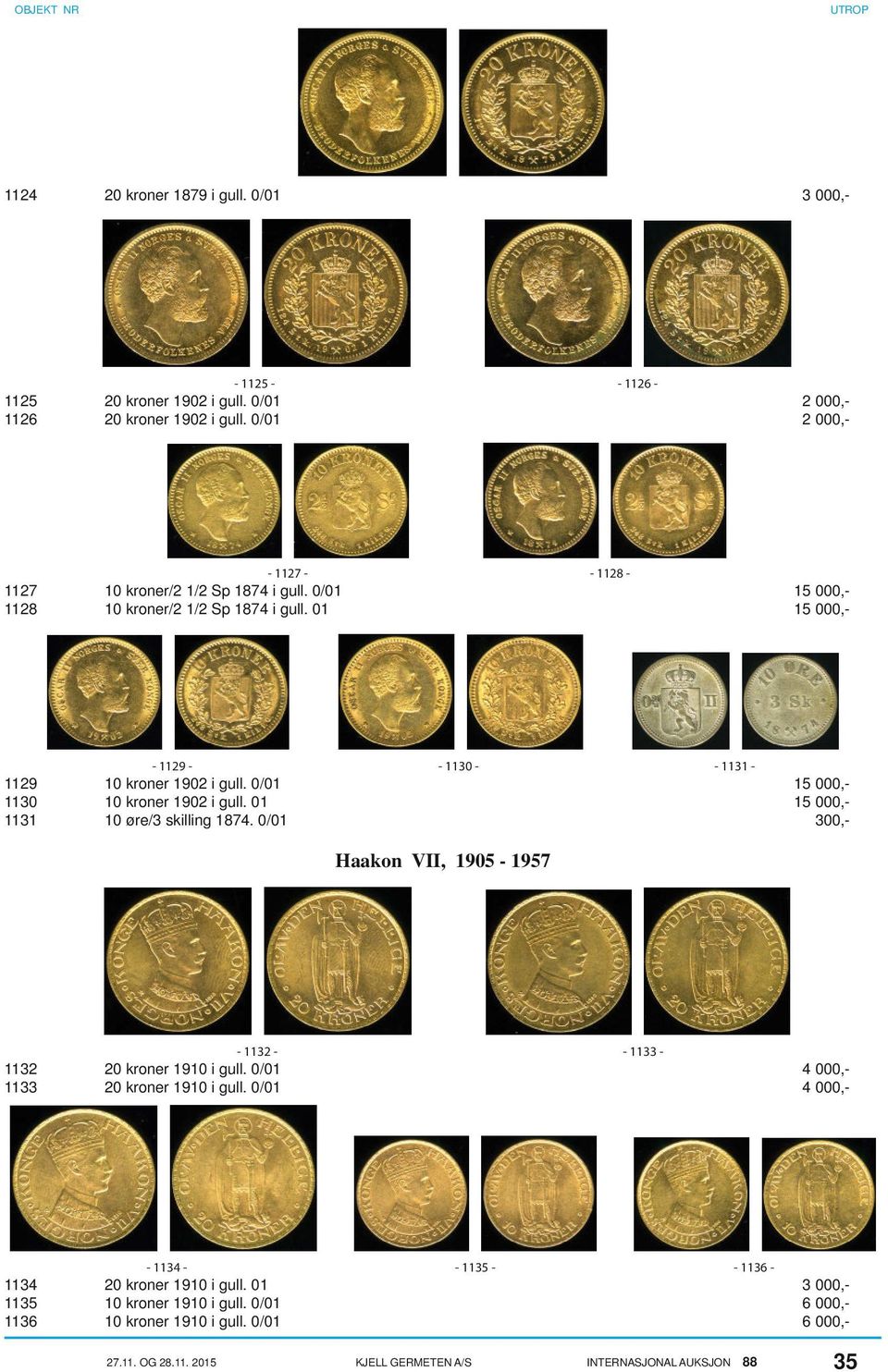 01 15 000,- - 1129 - - 1130 - - 1131-1129 10 kroner 1902 i gull. 0/01 15 000,- 1130 10 kroner 1902 i gull. 01 15 000,- 1131 10 øre/3 skilling 1874.
