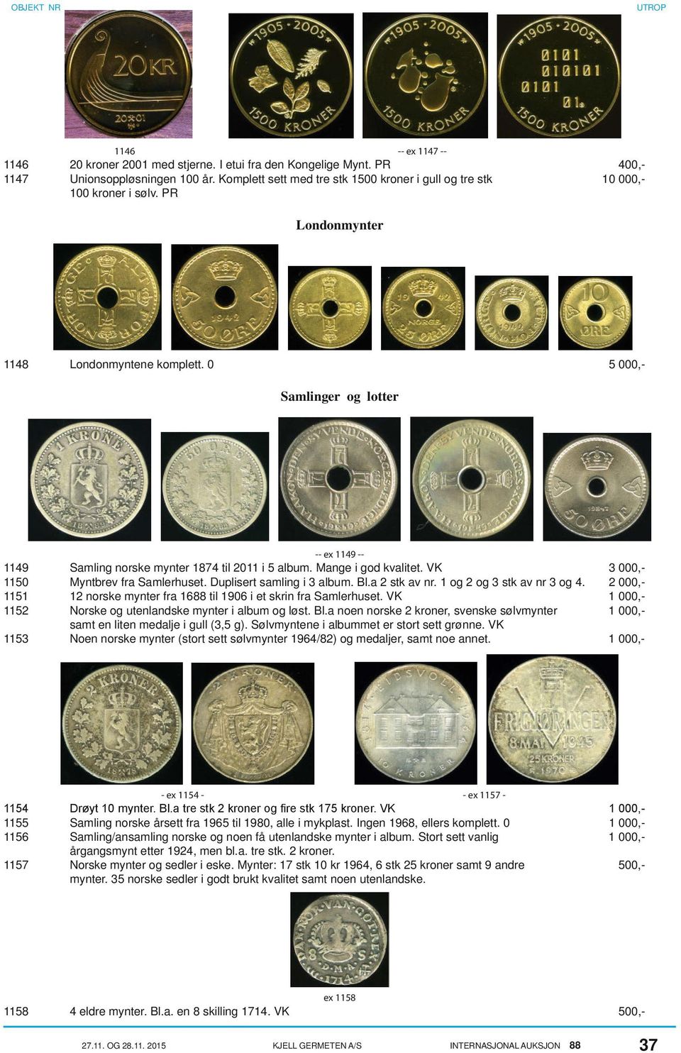 0 5 000,- Samlinger og lotter -- ex 1149 -- 1149 Samling norske mynter 1874 til 2011 i 5 album. Mange i god kvalitet. VK 3 000,- 1150 Myntbrev fra Samlerhuset. Duplisert samling i 3 album. Bl.